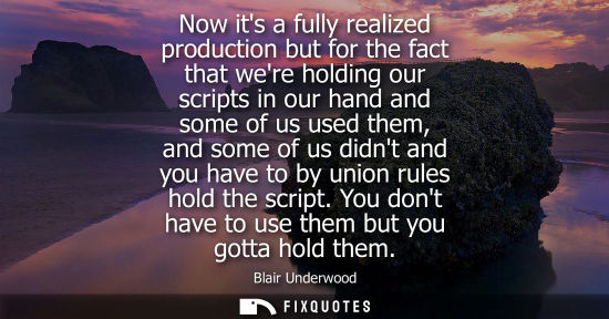 Small: Now its a fully realized production but for the fact that were holding our scripts in our hand and some