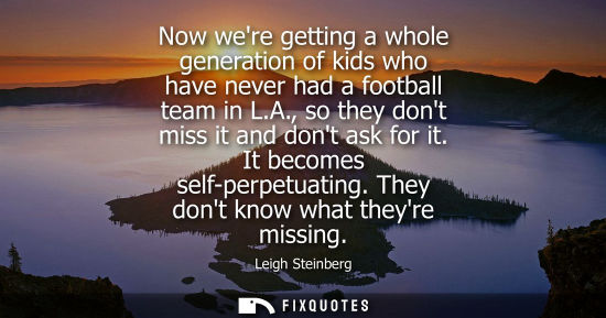 Small: Now were getting a whole generation of kids who have never had a football team in L.A., so they dont mi