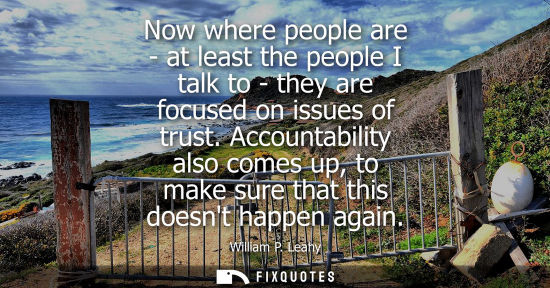 Small: Now where people are - at least the people I talk to - they are focused on issues of trust. Accountabil