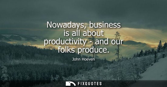 Small: Nowadays, business is all about productivity - and our folks produce