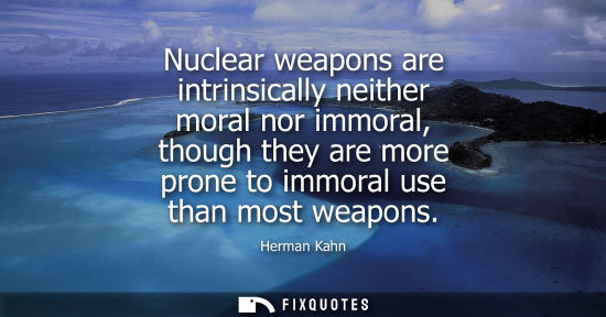 Small: Nuclear weapons are intrinsically neither moral nor immoral, though they are more prone to immoral use 