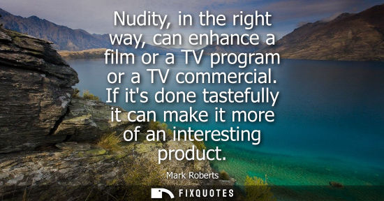 Small: Nudity, in the right way, can enhance a film or a TV program or a TV commercial. If its done tastefully
