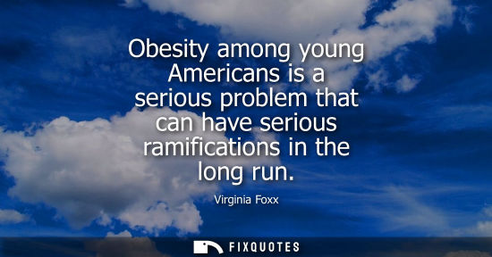 Small: Obesity among young Americans is a serious problem that can have serious ramifications in the long run