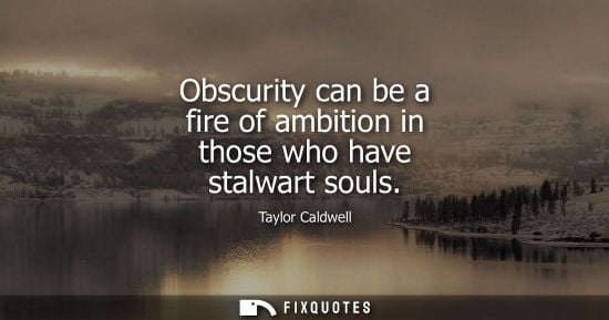 Small: Obscurity can be a fire of ambition in those who have stalwart souls