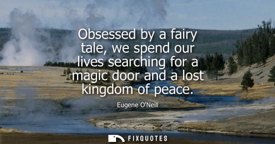 Small: Obsessed by a fairy tale, we spend our lives searching for a magic door and a lost kingdom of peace
