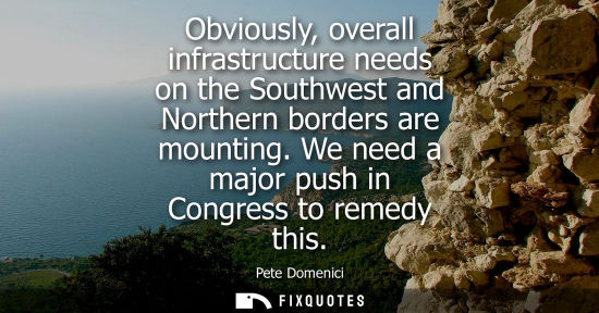 Small: Obviously, overall infrastructure needs on the Southwest and Northern borders are mounting. We need a m