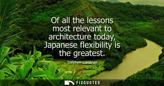 Small: Of all the lessons most relevant to architecture today, Japanese flexibility is the greatest