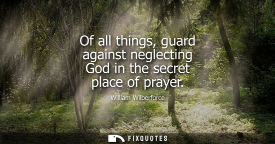 Small: Of all things, guard against neglecting God in the secret place of prayer