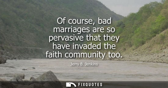 Small: Of course, bad marriages are so pervasive that they have invaded the faith community too