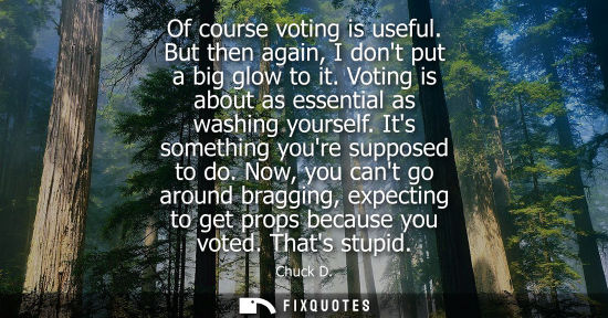 Small: Of course voting is useful. But then again, I dont put a big glow to it. Voting is about as essential a
