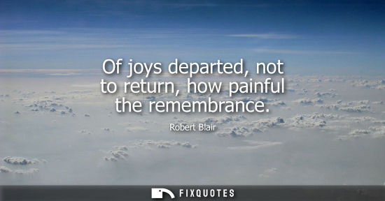 Small: Of joys departed, not to return, how painful the remembrance