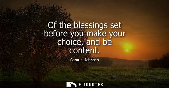 Small: Of the blessings set before you make your choice, and be content