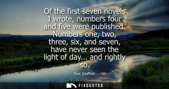 Small: Of the first seven novels I wrote, numbers four and five were published. Numbers one, two, three, six, 