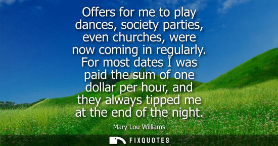 Small: Offers for me to play dances, society parties, even churches, were now coming in regularly. For most da