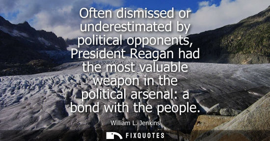 Small: Often dismissed or underestimated by political opponents, President Reagan had the most valuable weapon