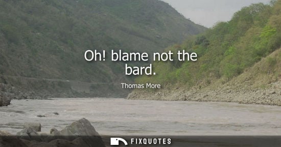 Small: Oh! blame not the bard