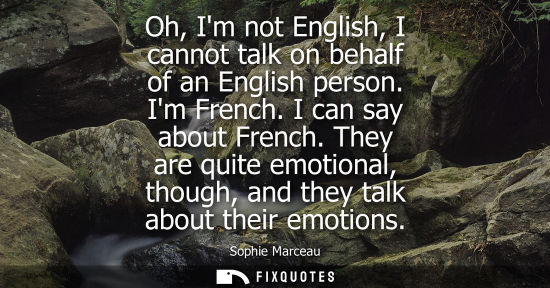 Small: Oh, Im not English, I cannot talk on behalf of an English person. Im French. I can say about French.