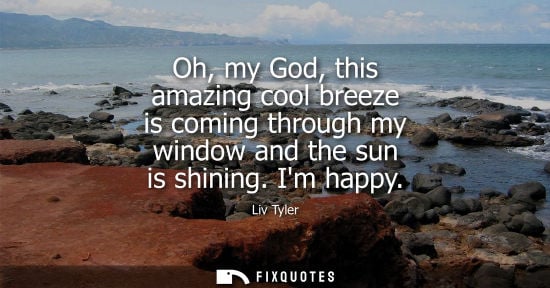 Small: Oh, my God, this amazing cool breeze is coming through my window and the sun is shining. Im happy