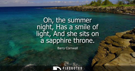 Small: Oh, the summer night, Has a smile of light, And she sits on a sapphire throne
