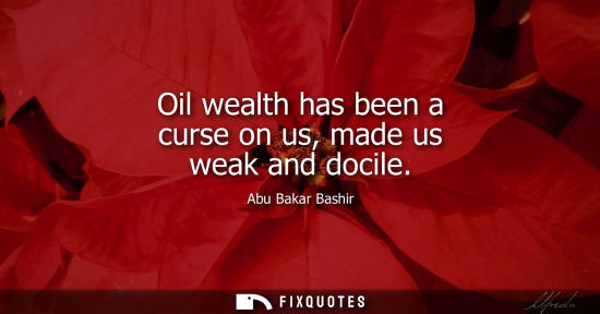 Small: Oil wealth has been a curse on us, made us weak and docile
