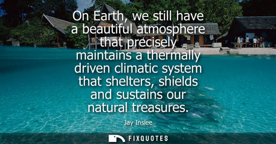 Small: On Earth, we still have a beautiful atmosphere that precisely maintains a thermally driven climatic sys