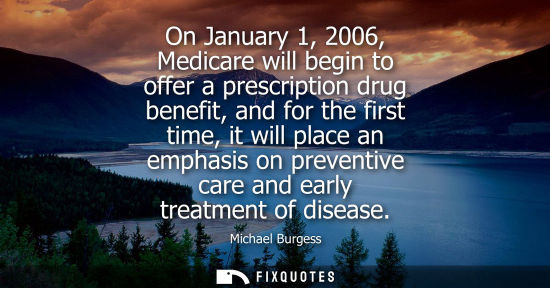 Small: On January 1, 2006, Medicare will begin to offer a prescription drug benefit, and for the first time, i