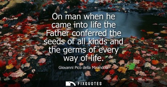 Small: On man when he came into life the Father conferred the seeds of all kinds and the germs of every way of