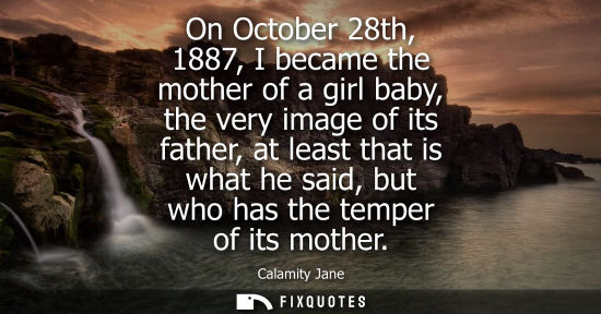Small: On October 28th, 1887, I became the mother of a girl baby, the very image of its father, at least that 