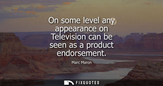 Small: On some level any appearance on Television can be seen as a product endorsement