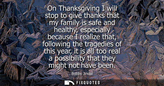 Small: On Thanksgiving I will stop to give thanks that my family is safe and healthy, especially because I rea
