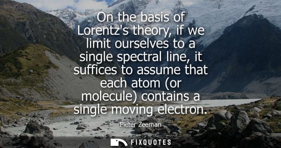 Small: On the basis of Lorentzs theory, if we limit ourselves to a single spectral line, it suffices to assume