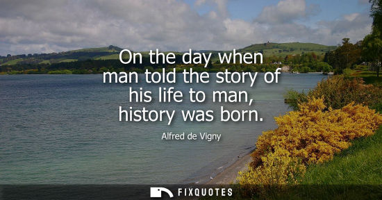 Small: On the day when man told the story of his life to man, history was born