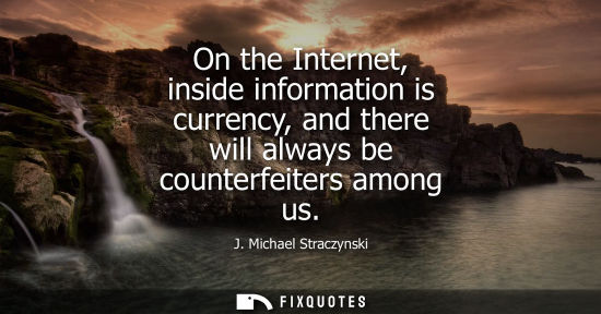 Small: On the Internet, inside information is currency, and there will always be counterfeiters among us