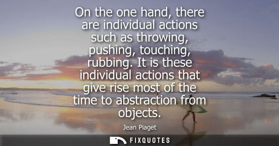Small: On the one hand, there are individual actions such as throwing, pushing, touching, rubbing. It is these