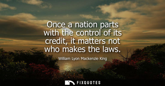Small: Once a nation parts with the control of its credit, it matters not who makes the laws