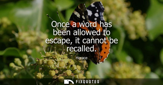 Small: Once a word has been allowed to escape, it cannot be recalled