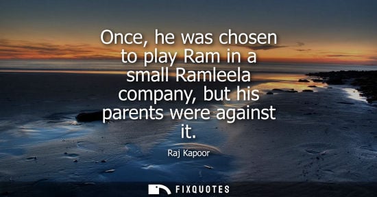 Small: Once, he was chosen to play Ram in a small Ramleela company, but his parents were against it