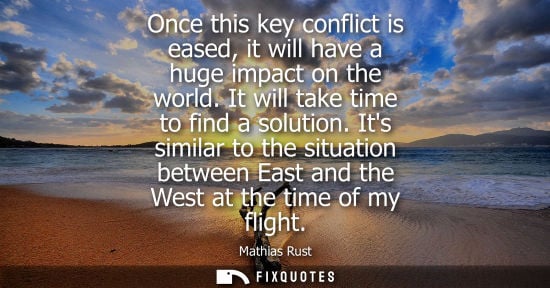 Small: Once this key conflict is eased, it will have a huge impact on the world. It will take time to find a s