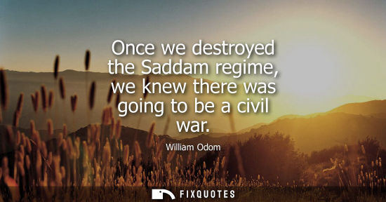 Small: Once we destroyed the Saddam regime, we knew there was going to be a civil war