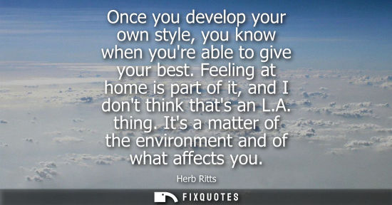 Small: Once you develop your own style, you know when youre able to give your best. Feeling at home is part of