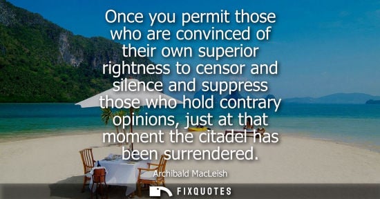 Small: Once you permit those who are convinced of their own superior rightness to censor and silence and suppr