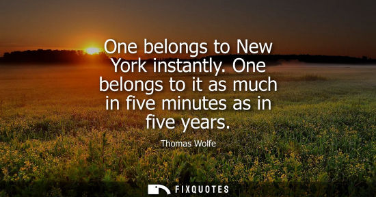 Small: One belongs to New York instantly. One belongs to it as much in five minutes as in five years