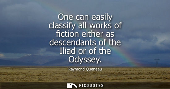 Small: One can easily classify all works of fiction either as descendants of the Iliad or of the Odyssey