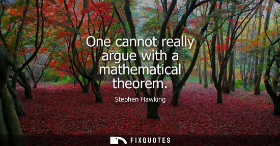 Small: One cannot really argue with a mathematical theorem