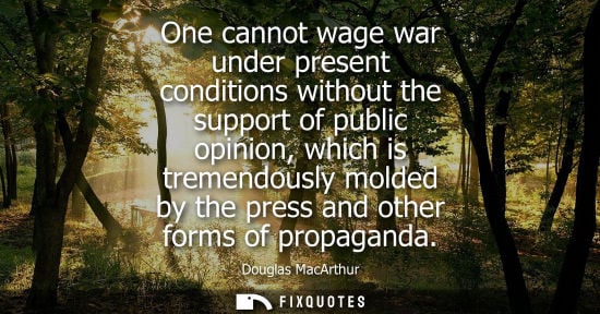 Small: One cannot wage war under present conditions without the support of public opinion, which is tremendous