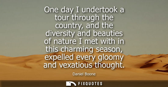 Small: One day I undertook a tour through the country, and the diversity and beauties of nature I met with in 