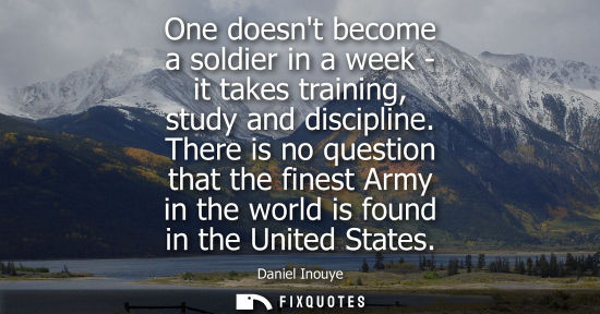 Small: One doesnt become a soldier in a week - it takes training, study and discipline. There is no question t