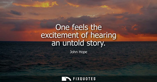 Small: One feels the excitement of hearing an untold story