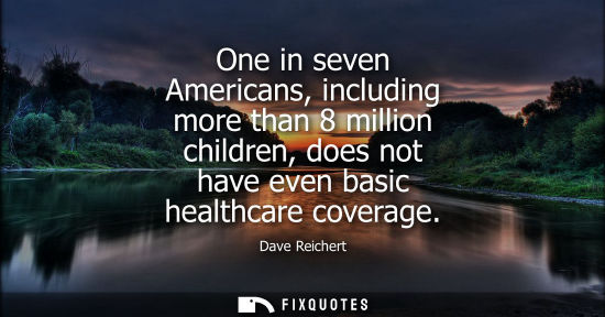 Small: One in seven Americans, including more than 8 million children, does not have even basic healthcare cov