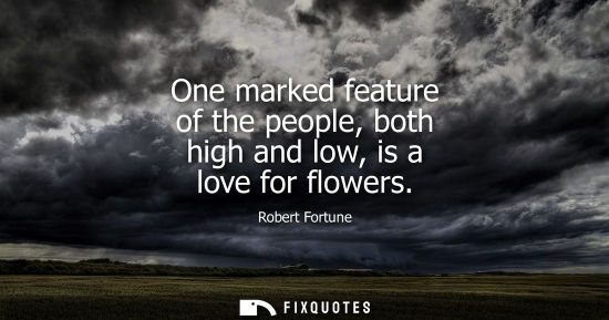 Small: One marked feature of the people, both high and low, is a love for flowers